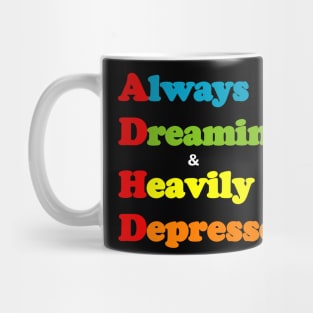 ADHD ( Always Dreaming And Heavily Depressed) Mug